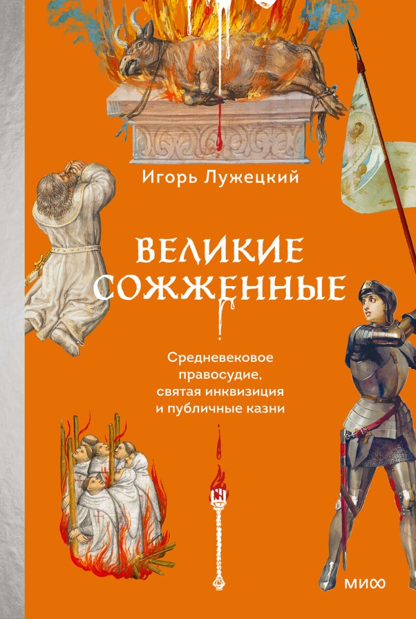 Великие сожженные. Средневековое правосудие, святая инквизиция и публичные казни Великие сожженные. Средневековое правосудие, святая инквизиция и публичные казни