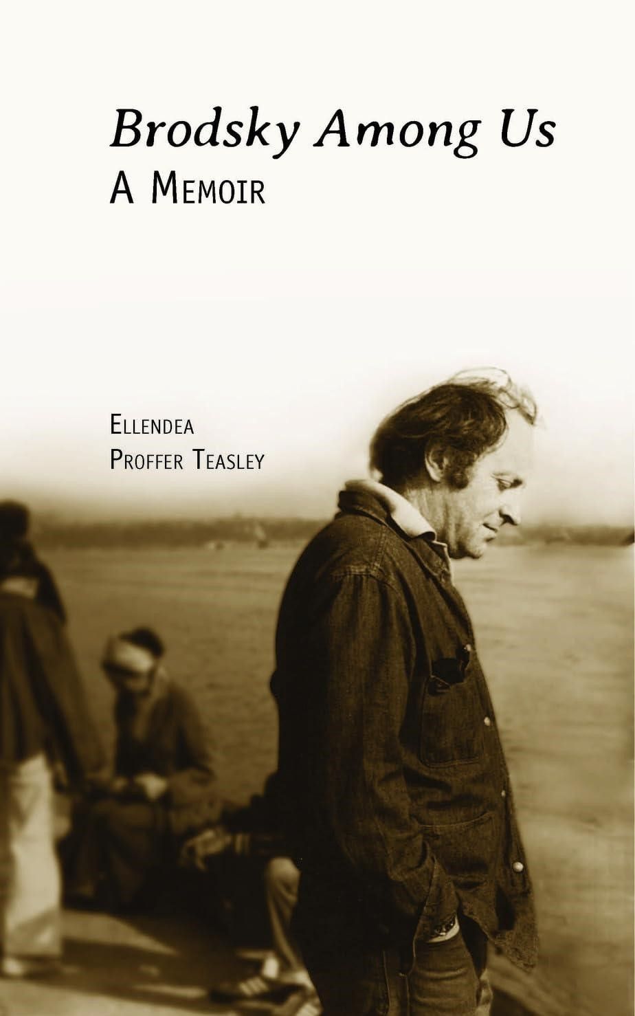 Brodsky Among Us: A Memoir by Ellendea Proffer Teasley Brodsky Among Us: A Memoir by Ellendea Proffer Teasley