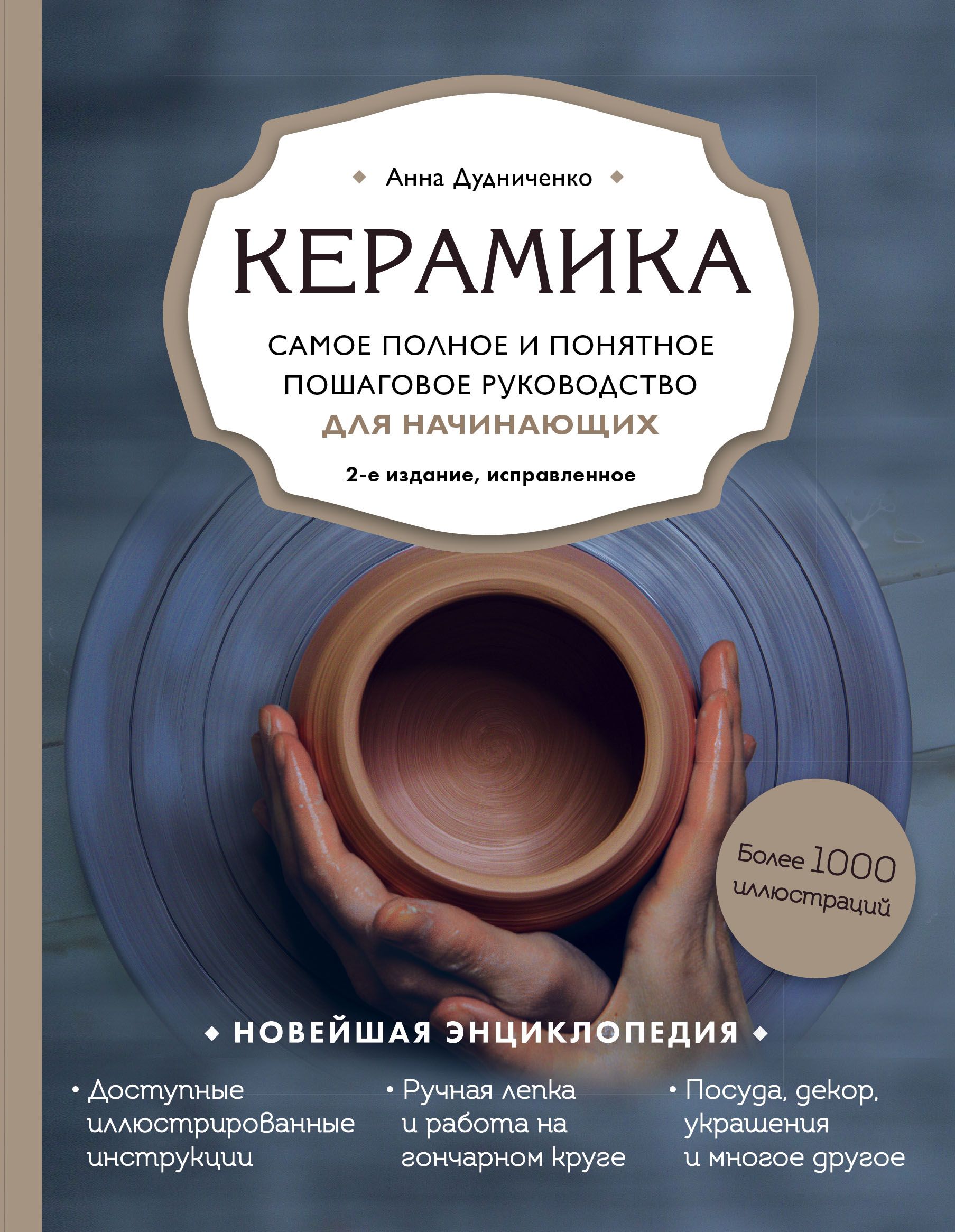 Керамика. Самое полное и понятное пошаговое руководство для начинающих гончаров, 2-е издание, исправ Керамика. Самое полное и понятное пошаговое руководство для начинающих гончаров, 2-е издание, исправ