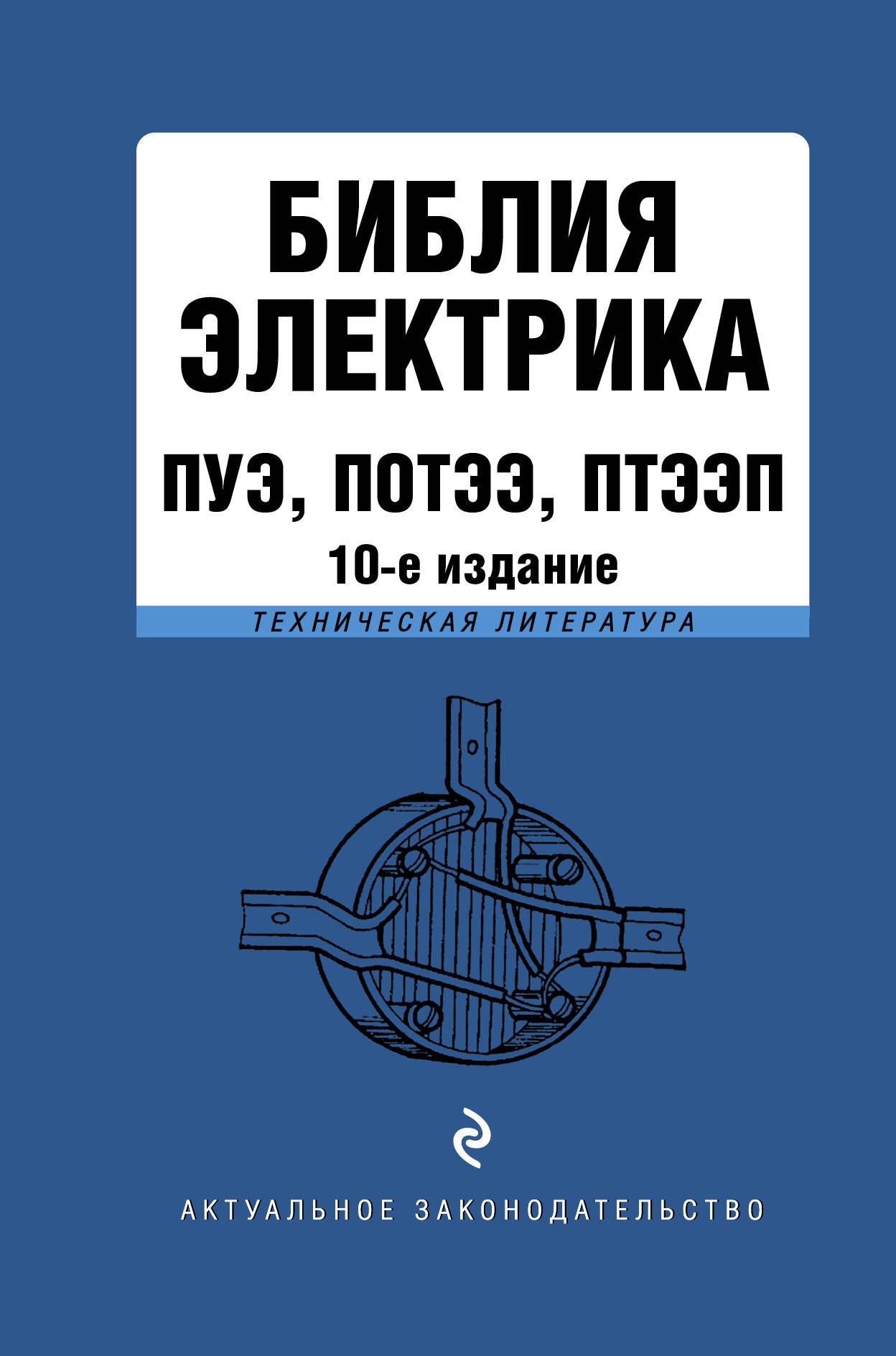 Библия электрика: ПУЭ, ПОТЭЭ, ПТЭЭП. 10-е издание Библия электрика: ПУЭ, ПОТЭЭ, ПТЭЭП. 10-е издание