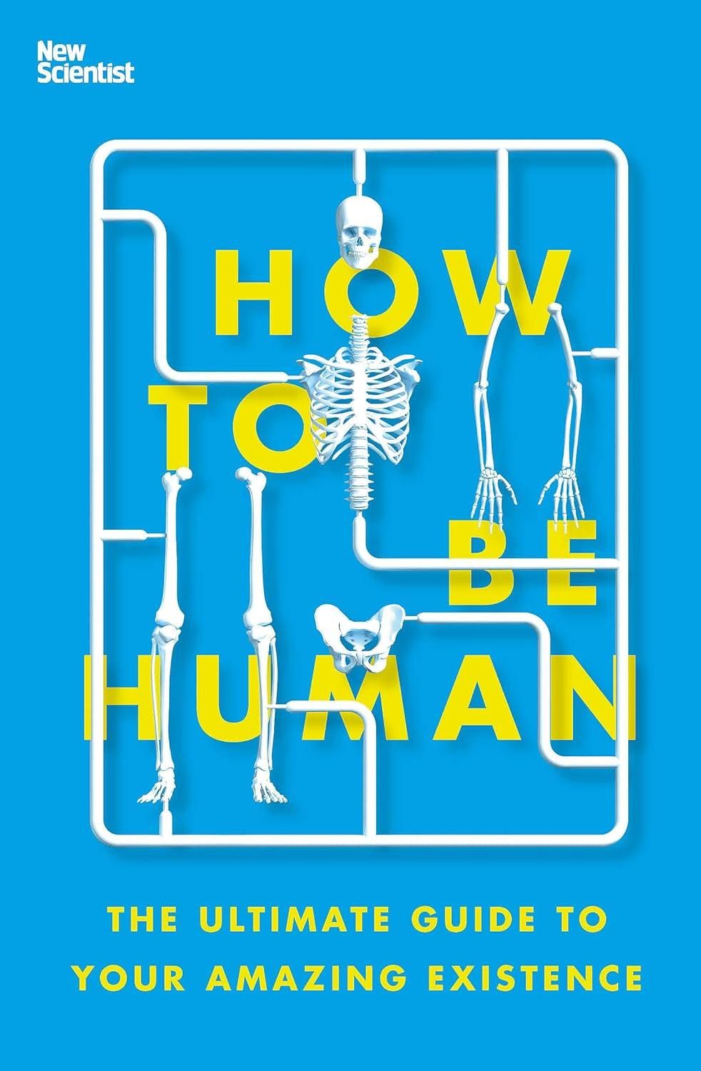 How to Be Human: The Ultimate Guide to Your Amazing Existence How to Be Human: The Ultimate Guide to Your Amazing Existence