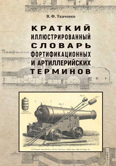Краткий иллюстрированный словарьфортификационных и артиллерийских терминов Краткий иллюстрированный словарьфортификационных и артиллерийских терминов