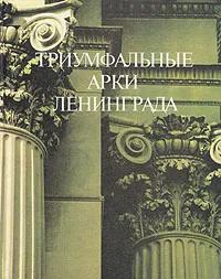 Ц БУКИНИСТИКА Триумфальные арки Ленинграда. Изд. 1985 г.