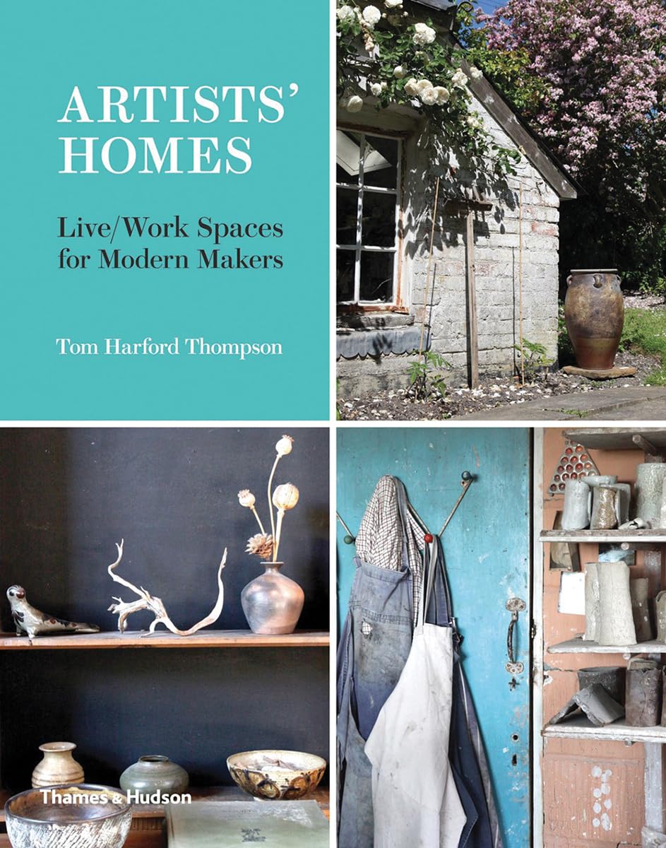 Artists' Homes: Live/Work Spaces for Modern Makers Artists' Homes: Live/Work Spaces for Modern Makers