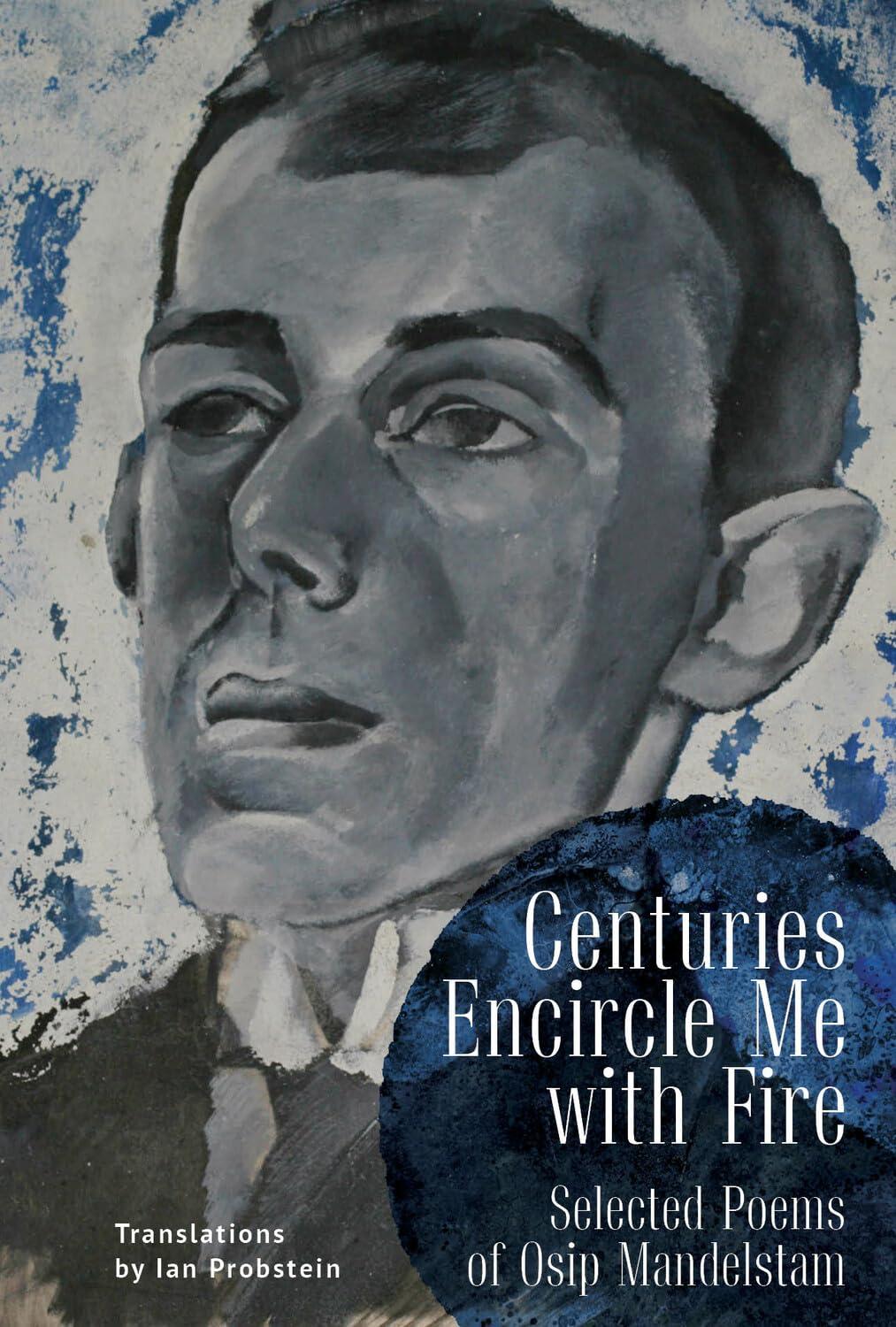 Centuries Encircle Me with Fire: Selected Poems of Osip Mandelstam. A Bilingual English–Russian Edit