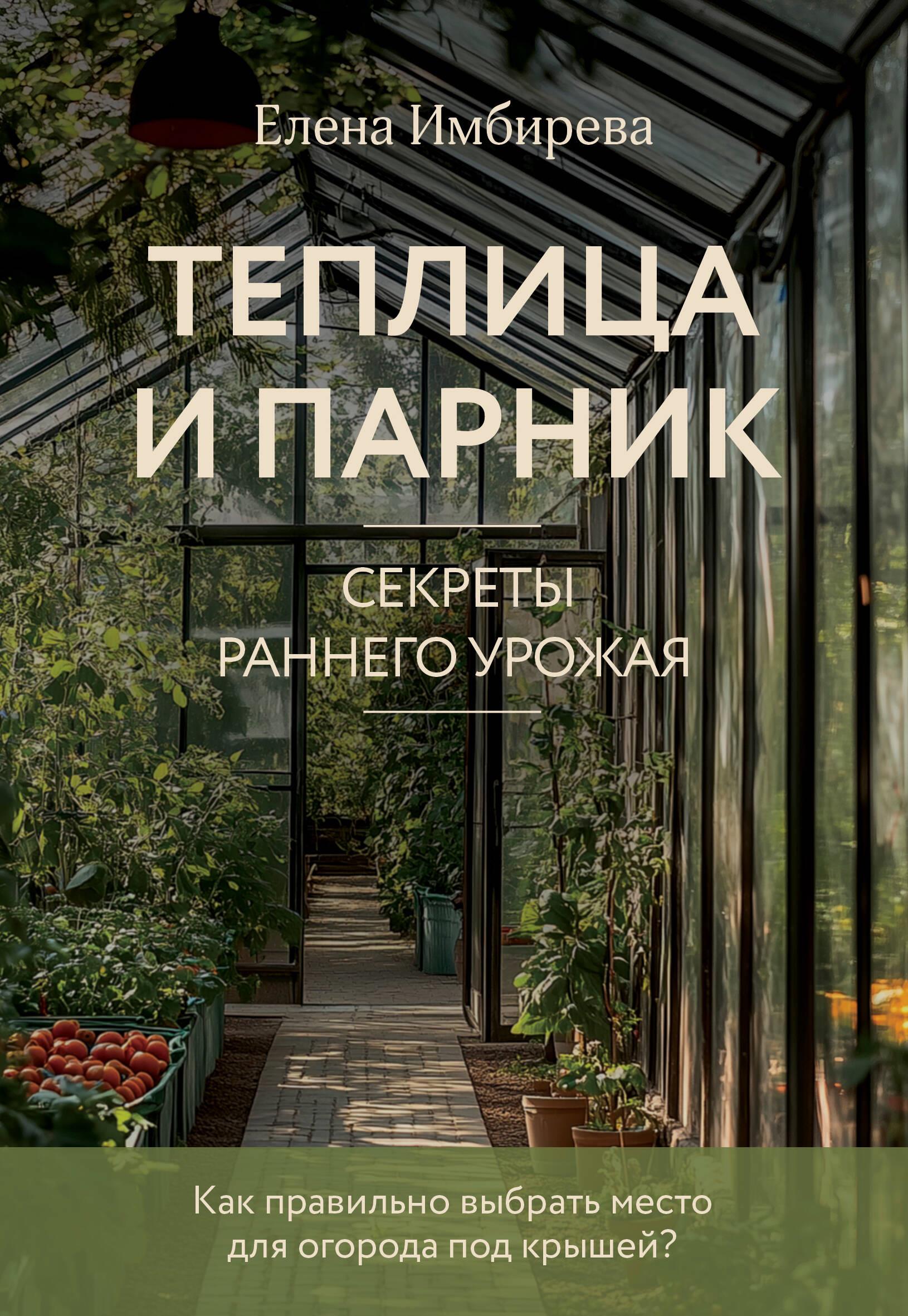 Теплица и парник. Секреты раннего урожая (новое оформление) Теплица и парник. Секреты раннего урожая (новое оформление)