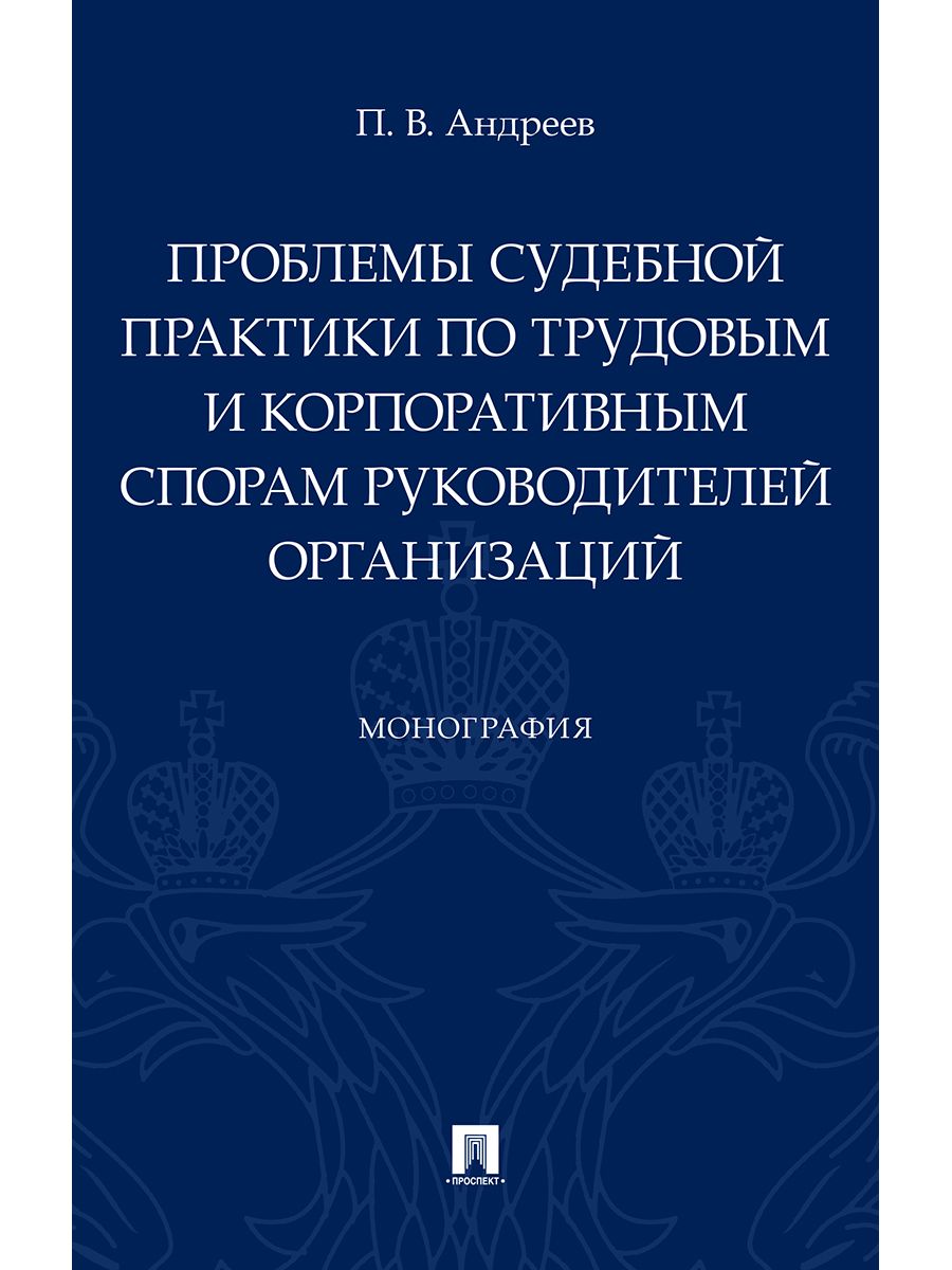Проблемы судебной практики по трудовым и корпоративным спорам руководителей организаций.Монография.
