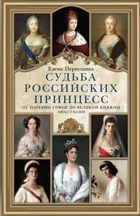 Судьба российских принцесс. От царевны Софьи до великой княжны Анастасии