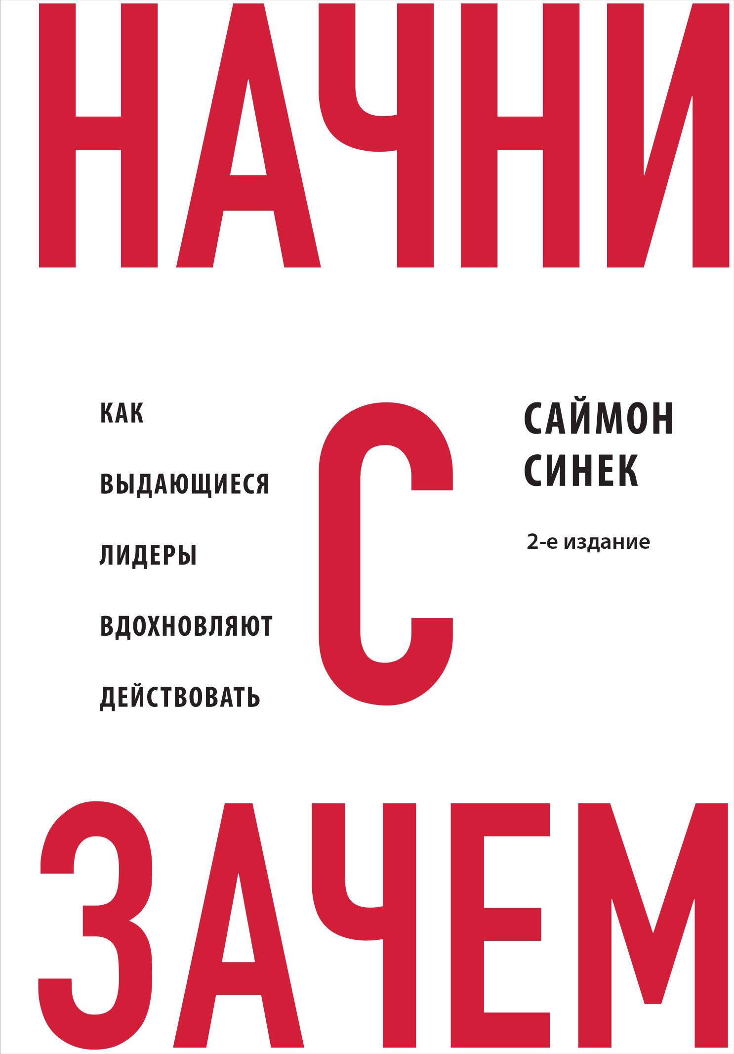 Начни с "Зачем?" Как выдающиеся лидеры вдохновляют действовать. 2-е издание Начни с "Зачем?" Как выдающиеся лидеры вдохновляют действовать. 2-е издание