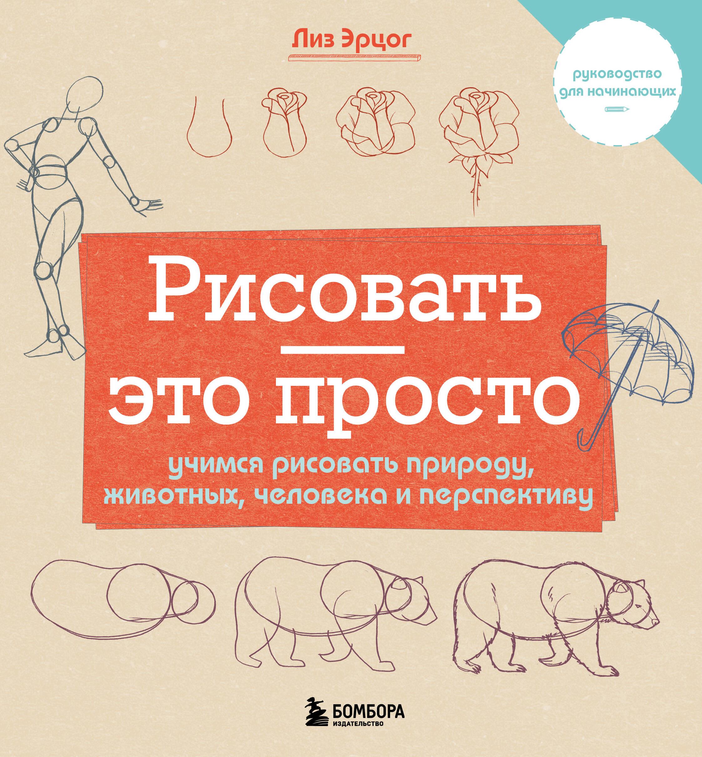 Рисовать — это просто. Учимся рисовать природу, животных, человека и перспективу Рисовать — это просто. Учимся рисовать природу, животных, человека и перспективу