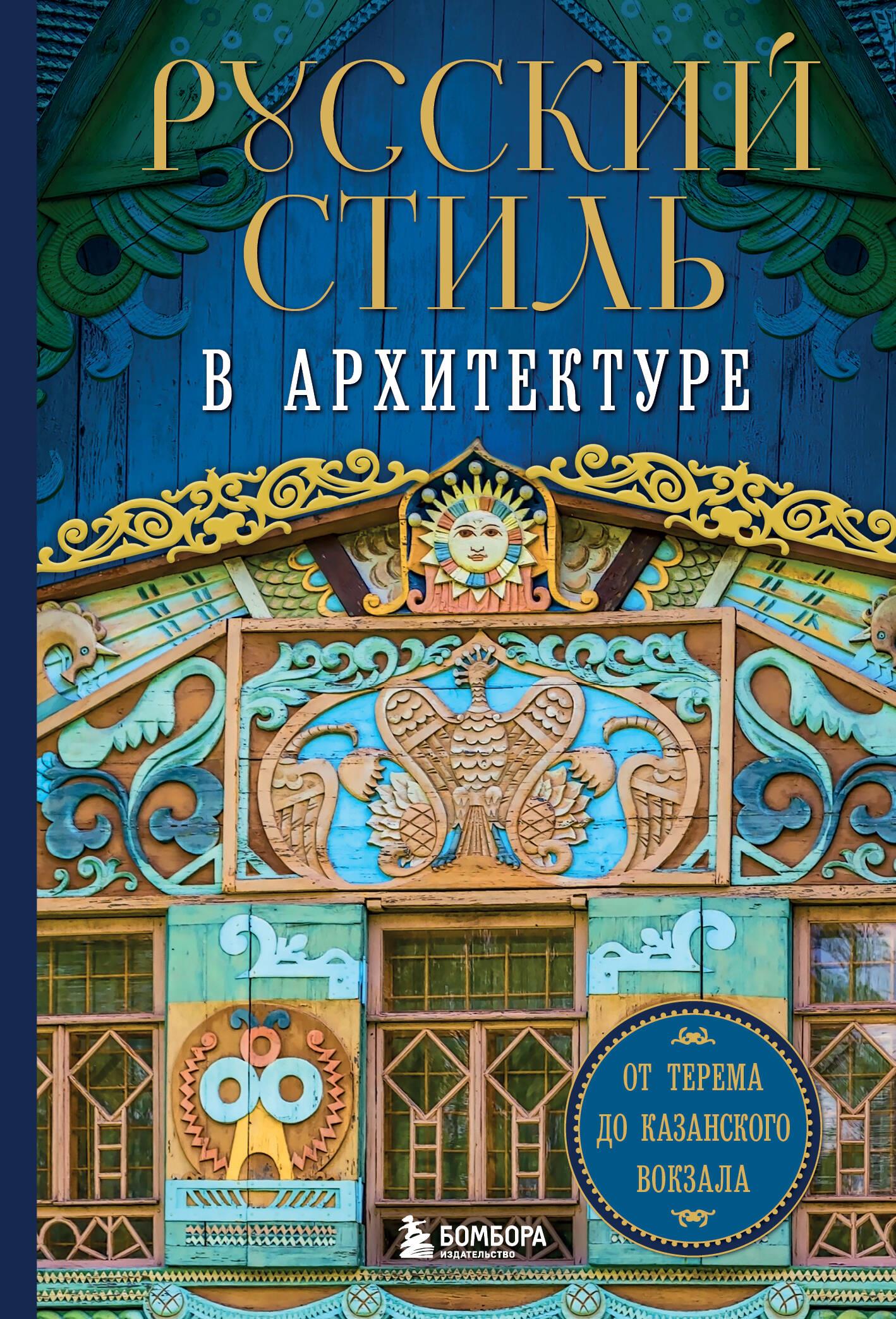 Русский стиль в архитектуре. От терема до Казанского вокзала Русский стиль в архитектуре. От терема до Казанского вокзала