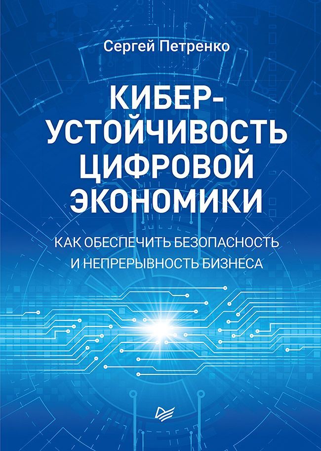 Киберустойчивость цифровой экономики. Как обеспечить безопасность и непрерывность бизнеса Киберустойчивость цифровой экономики. Как обеспечить безопасность и непрерывность бизнеса