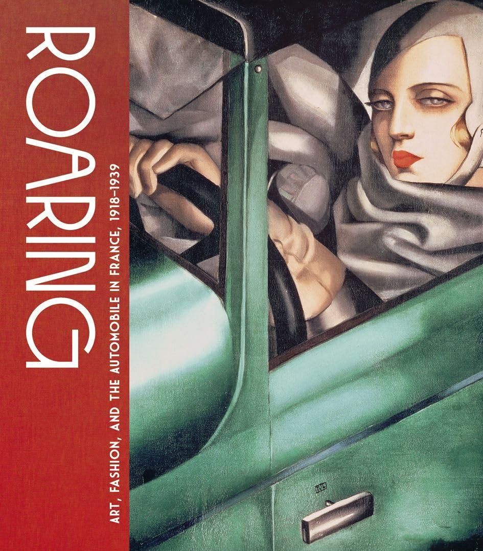 Roaring: Art, Fashion, and the Automobile in France, 1918–1939 Roaring: Art, Fashion, and the Automobile in France, 1918–1939